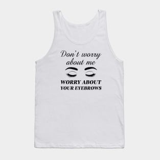 Worry About Your Eyebrows Tank Top